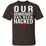 Our Democracy Has Been Hacked T-Shirt CustomCat