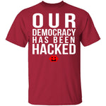 Our Democracy Has Been Hacked T-Shirt CustomCat