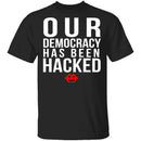 Our Democracy Has Been Hacked T-Shirt CustomCat