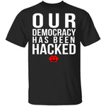 Our Democracy Has Been Hacked T-Shirt CustomCat
