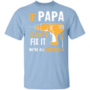 Papa Can't Fix It We're Screwed T-Shirt CustomCat