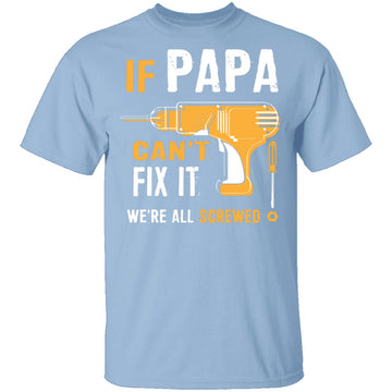 Papa Can't Fix It We're Screwed T-Shirt CustomCat