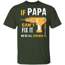 Papa Can't Fix It We're Screwed T-Shirt CustomCat
