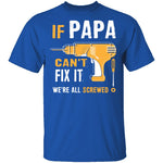 Papa Can't Fix It We're Screwed T-Shirt CustomCat