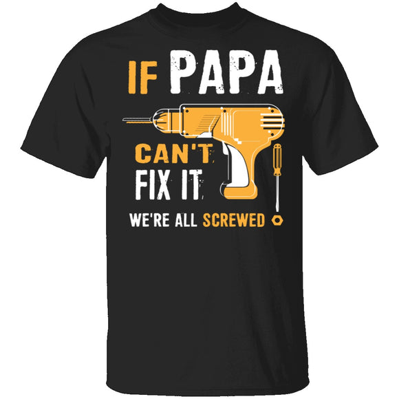 Papa Can't Fix It We're Screwed T-Shirt CustomCat