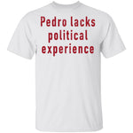 Pedro Lacks Political Experience T-Shirt CustomCat