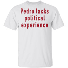 Pedro Lacks Political Experience T-Shirt
