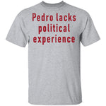 Pedro Lacks Political Experience T-Shirt CustomCat