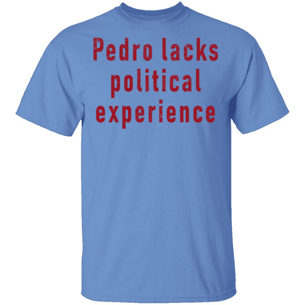 Pedro Lacks Political Experience T-Shirt CustomCat