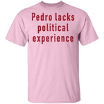 Pedro Lacks Political Experience T-Shirt CustomCat