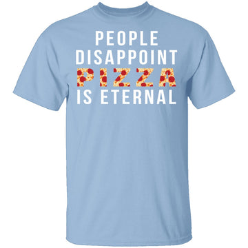 People Disappoint Pizza Is Eternal T-Shirt CustomCat