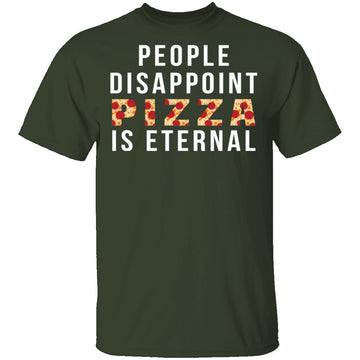 People Disappoint Pizza Is Eternal T-Shirt CustomCat