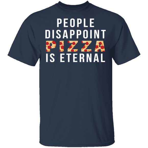 People Disappoint Pizza Is Eternal T-Shirt CustomCat
