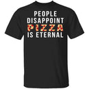 People Disappoint Pizza Is Eternal T-Shirt CustomCat