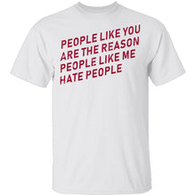 People Like You Are The Reason People Like Me Hate People T-Shirt