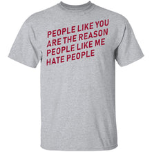 People Like You Are The Reason People Like Me Hate People T-Shirt