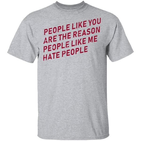 People Like You Are The Reason People Like Me Hate People T-Shirt CustomCat