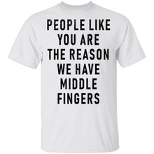 People Like You Are The Reason We Have Middle Fingers T-Shirt