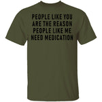 People Like You Is The Reason People Like Me Needs Medication T-Shirt CustomCat