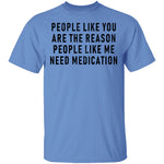 People Like You Is The Reason People Like Me Needs Medication T-Shirt CustomCat