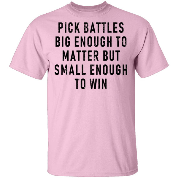 Pick Battles Big Enough To Matter But Small Enough To Win T-Shirt CustomCat