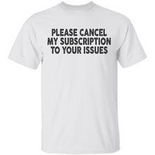 Please Cancel My Subscription To Your Issues T-Shirt