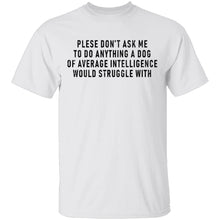 Please Don't Ask Me To Do Anything A Dog Of Average Intelligence Would Struggle With T-Shirt