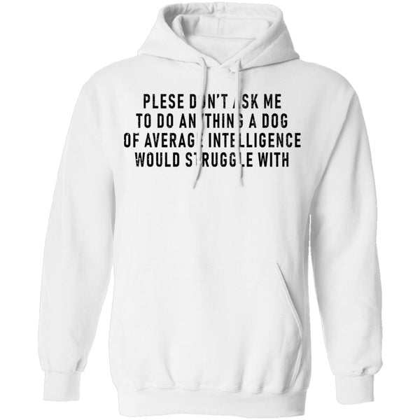Please Don't Ask Me To Do Anything A Dog Of Average Intelligence Would Struggle With T-Shirt CustomCat