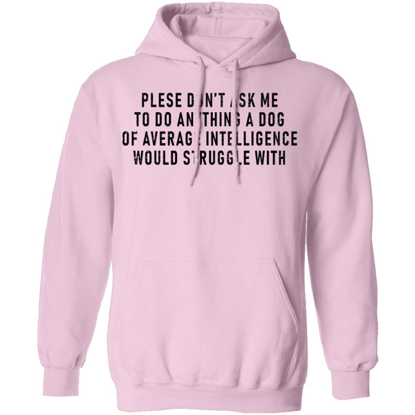 Please Don't Ask Me To Do Anything A Dog Of Average Intelligence Would Struggle With T-Shirt CustomCat