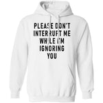 Please Don't Interrupt Me While I'm Ignoring You T-Shirt CustomCat