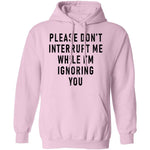 Please Don't Interrupt Me While I'm Ignoring You T-Shirt CustomCat