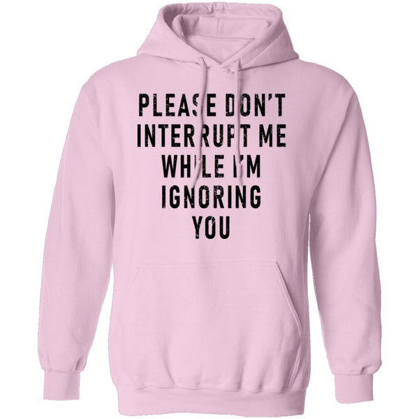 Please Don't Interrupt Me While I'm Ignoring You T-Shirt CustomCat