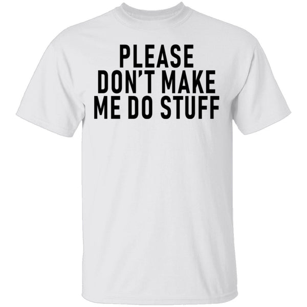 Please Don't Make Me Do Stuff T-Shirt CustomCat