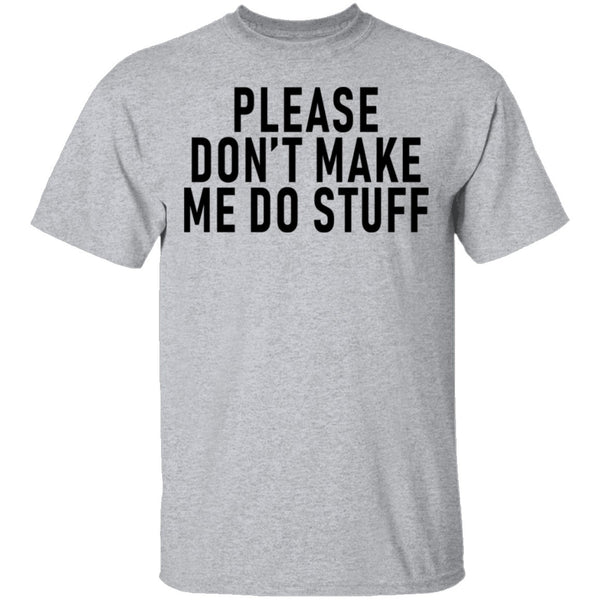 Please Don't Make Me Do Stuff T-Shirt CustomCat