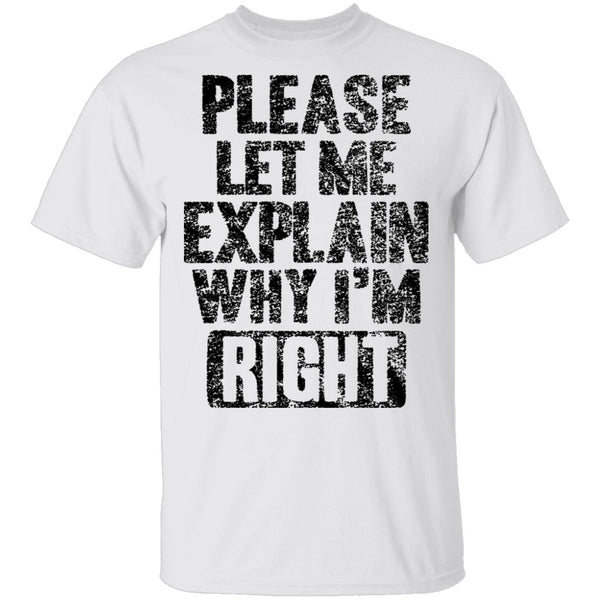 Please Let Me Explain Why I'm Right T-Shirt CustomCat