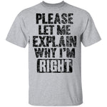 Please Let Me Explain Why I'm Right T-Shirt CustomCat