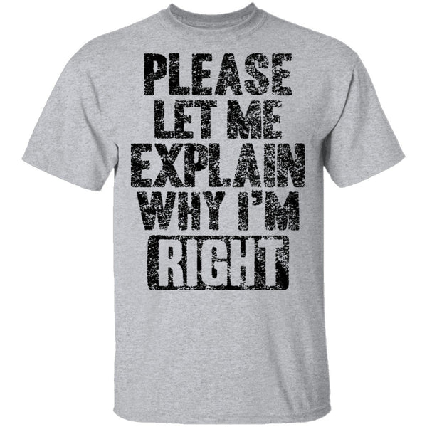 Please Let Me Explain Why I'm Right T-Shirt CustomCat