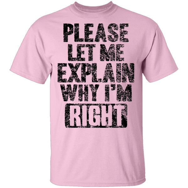 Please Let Me Explain Why I'm Right T-Shirt CustomCat