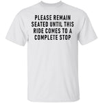 Please Remain Seated Until This RIde Comes To A Complete Stop T-Shirt CustomCat