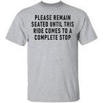 Please Remain Seated Until This RIde Comes To A Complete Stop T-Shirt CustomCat