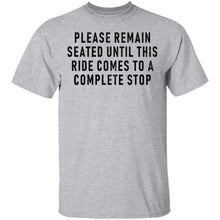 Please Remain Seated Until This RIde Comes To A Complete Stop T-Shirt