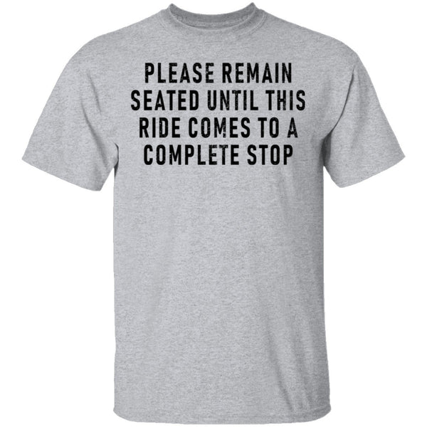 Please Remain Seated Until This RIde Comes To A Complete Stop T-Shirt CustomCat