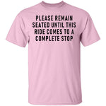 Please Remain Seated Until This RIde Comes To A Complete Stop T-Shirt CustomCat