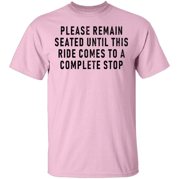 Please Remain Seated Until This RIde Comes To A Complete Stop T-Shirt CustomCat