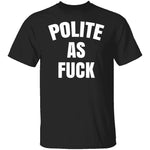 Polite As Fuck T-Shirt CustomCat