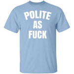 Polite As Fuck T-Shirt CustomCat