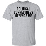 Political Correctness Offends Me T-Shirt CustomCat