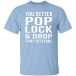 Pop Lock & Drop That Attitude T-Shirt CustomCat