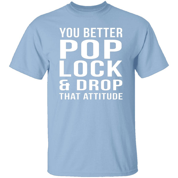Pop Lock & Drop That Attitude T-Shirt CustomCat