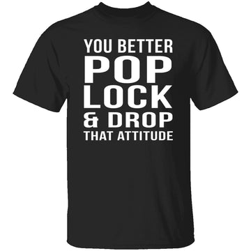 Pop Lock & Drop That Attitude T-Shirt CustomCat